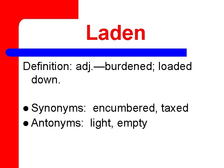 Laden Definition: adj. —burdened; loaded down. l Synonyms: encumbered, taxed l Antonyms: light, empty