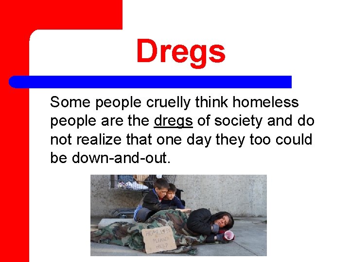 Dregs Some people cruelly think homeless people are the dregs of society and do