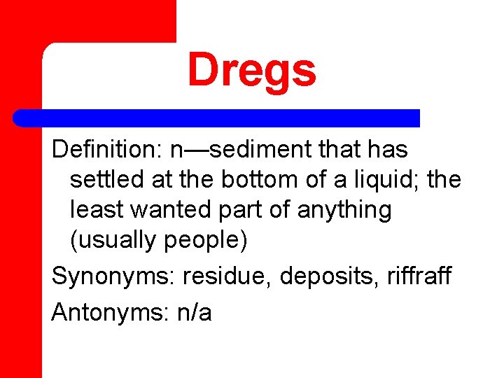 Dregs Definition: n—sediment that has settled at the bottom of a liquid; the least