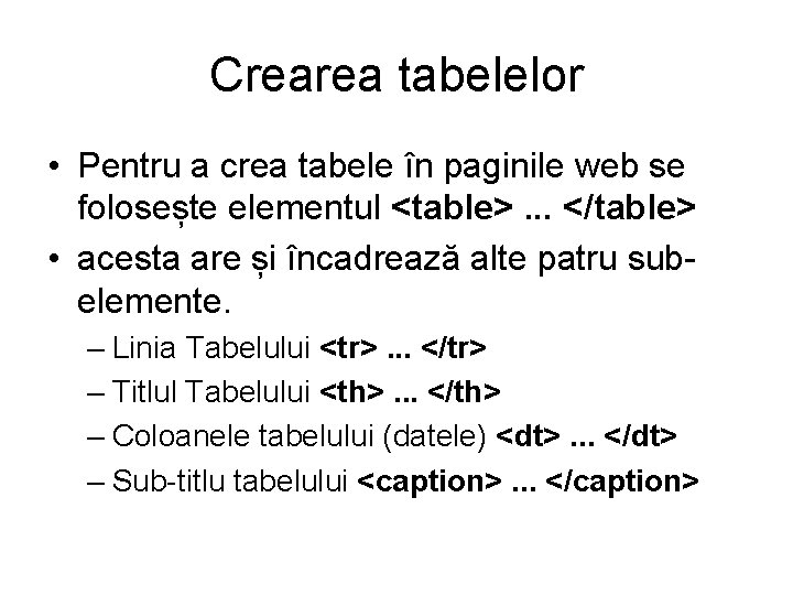 Crearea tabelelor • Pentru a crea tabele în paginile web se folosește elementul <table>.