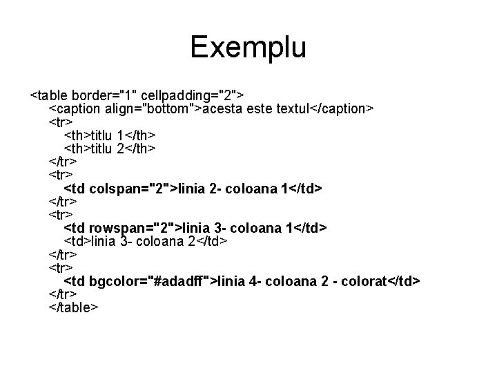 Exemplu <table border="1" cellpadding="2"> <caption align="bottom">acesta este textul</caption> <tr> <th>titlu 1</th> <th>titlu 2</th> </tr>