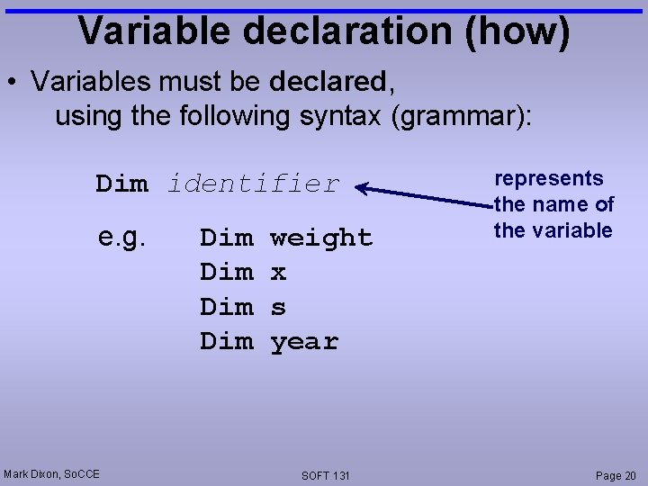 Variable declaration (how) • Variables must be declared, using the following syntax (grammar): Dim