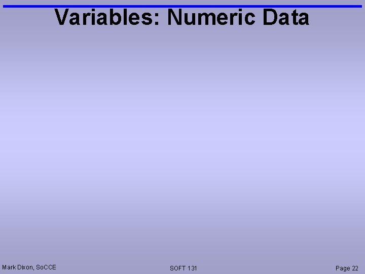 Variables: Numeric Data Mark Dixon, So. CCE SOFT 131 Page 22 