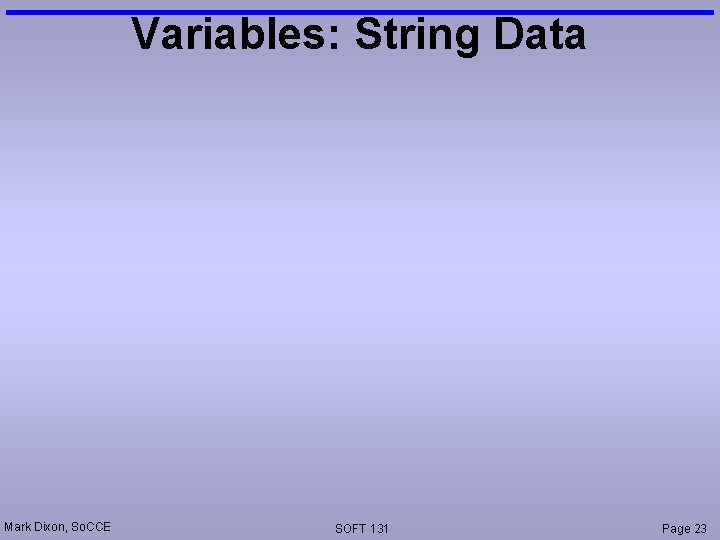 Variables: String Data Mark Dixon, So. CCE SOFT 131 Page 23 