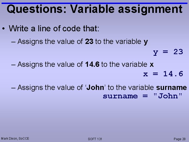 Questions: Variable assignment • Write a line of code that: – Assigns the value