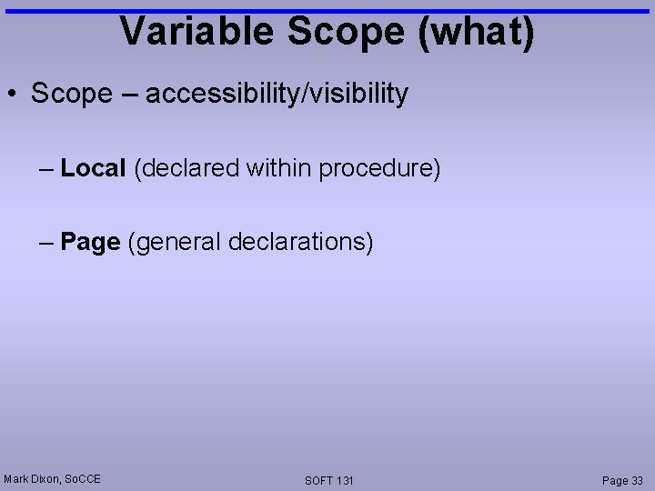 Variable Scope (what) • Scope – accessibility/visibility – Local (declared within procedure) – Page