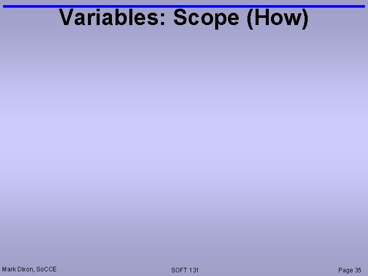 Variables: Scope (How) Mark Dixon, So. CCE SOFT 131 Page 35 