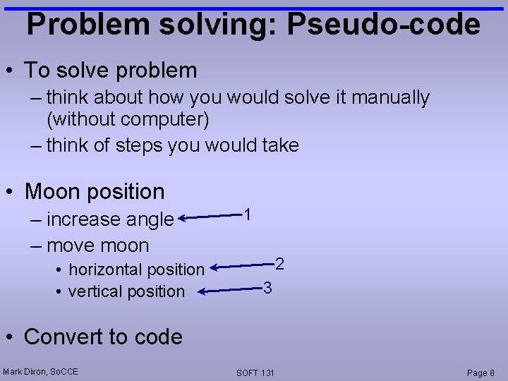 Problem solving: Pseudo-code • To solve problem – think about how you would solve