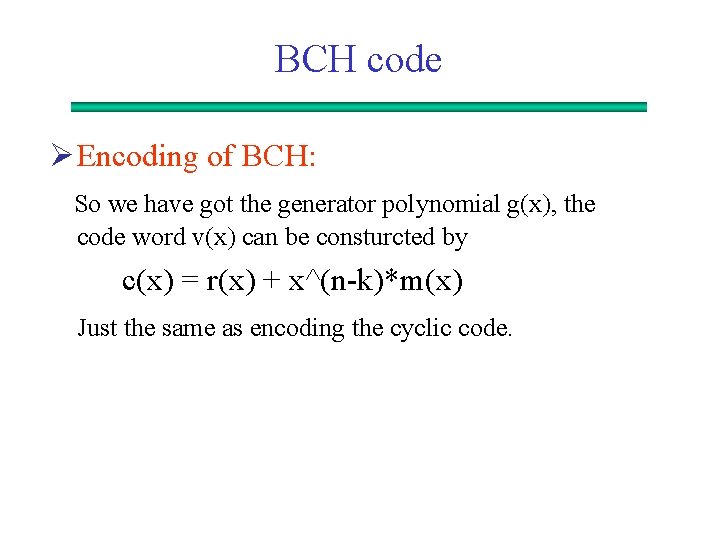 BCH code Ø Encoding of BCH: So we have got the generator polynomial g(x),