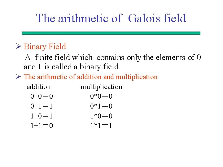 The arithmetic of Galois field Ø Binary Field A finite field which contains only