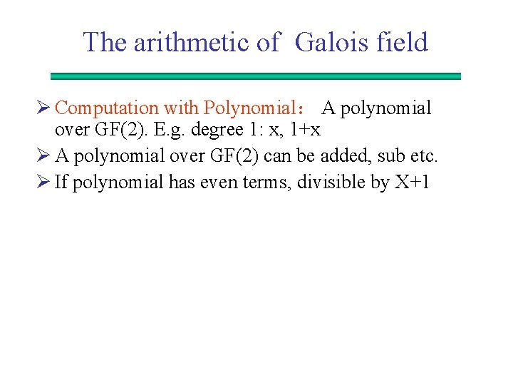 The arithmetic of Galois field Ø Computation with Polynomial： A polynomial over GF(2). E.