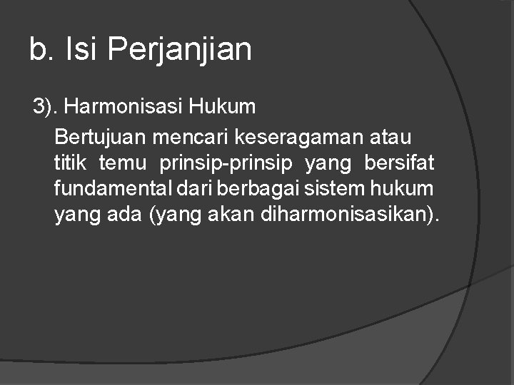 b. Isi Perjanjian 3). Harmonisasi Hukum Bertujuan mencari keseragaman atau titik temu prinsip-prinsip yang