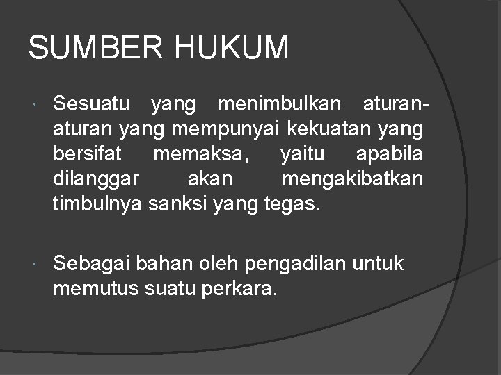 SUMBER HUKUM Sesuatu yang menimbulkan aturan yang mempunyai kekuatan yang bersifat memaksa, yaitu apabila