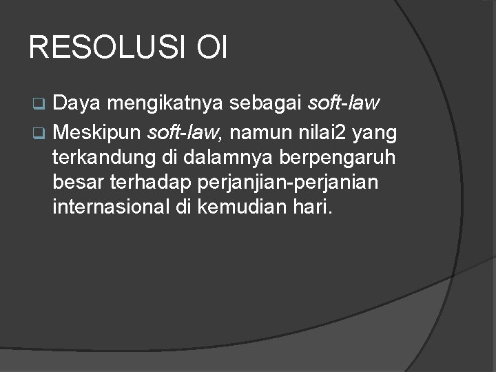 RESOLUSI OI Daya mengikatnya sebagai soft-law q Meskipun soft-law, namun nilai 2 yang terkandung