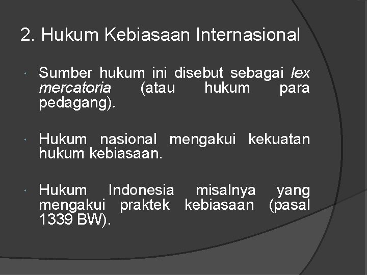 2. Hukum Kebiasaan Internasional Sumber hukum ini disebut sebagai lex mercatoria (atau hukum para