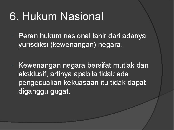 6. Hukum Nasional Peran hukum nasional lahir dari adanya yurisdiksi (kewenangan) negara. Kewenangan negara