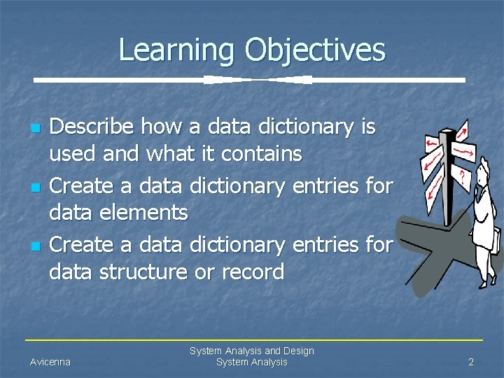 Learning Objectives n n n Describe how a data dictionary is used and what