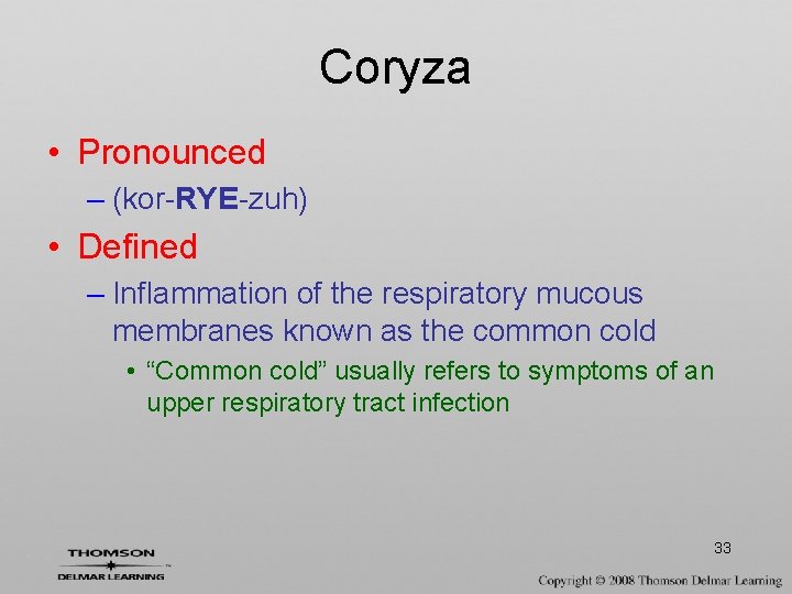 Coryza • Pronounced – (kor-RYE-zuh) • Defined – Inflammation of the respiratory mucous membranes