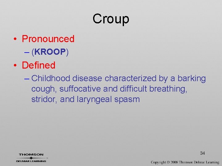 Croup • Pronounced – (KROOP) • Defined – Childhood disease characterized by a barking