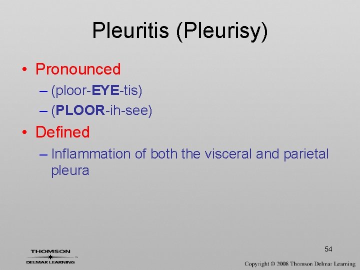 Pleuritis (Pleurisy) • Pronounced – (ploor-EYE-tis) – (PLOOR-ih-see) • Defined – Inflammation of both