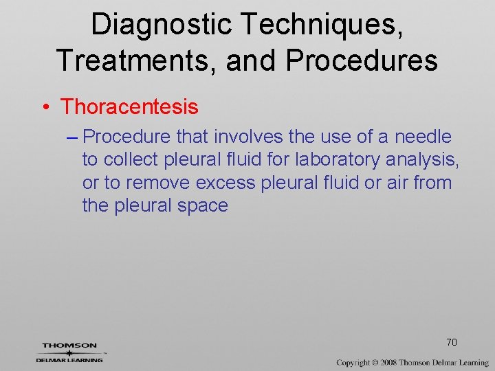 Diagnostic Techniques, Treatments, and Procedures • Thoracentesis – Procedure that involves the use of