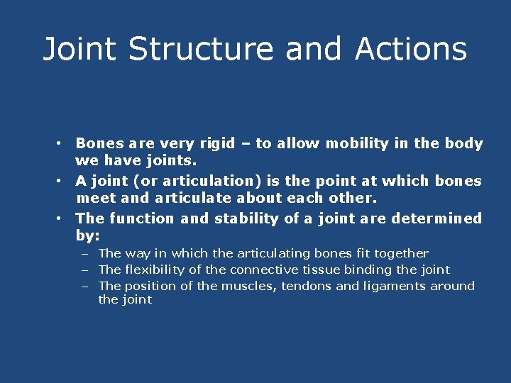Joint Structure and Actions • Bones are very rigid – to allow mobility in