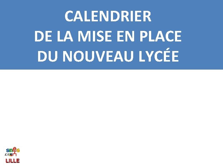 CALENDRIER DE LA MISE EN PLACE DU NOUVEAU LYCÉE 