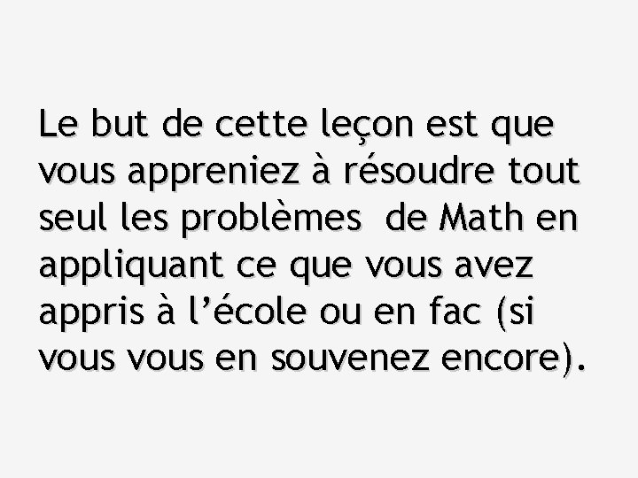 Le but de cette leçon est que vous appreniez à résoudre tout seul les