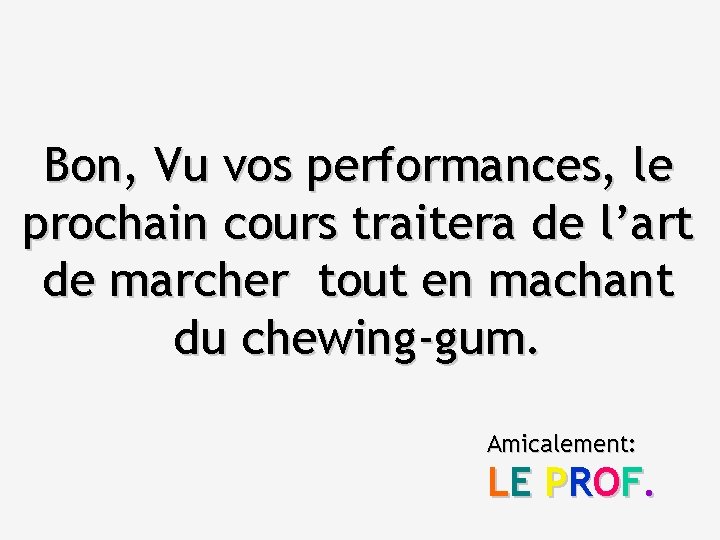 Bon, Vu vos performances, le prochain cours traitera de l’art de marcher tout en