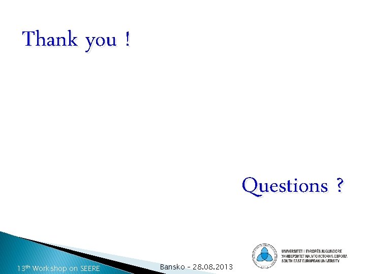 Thank you ! Questions ? 13 th Workshop on SEERE Bansko – 28. 08.