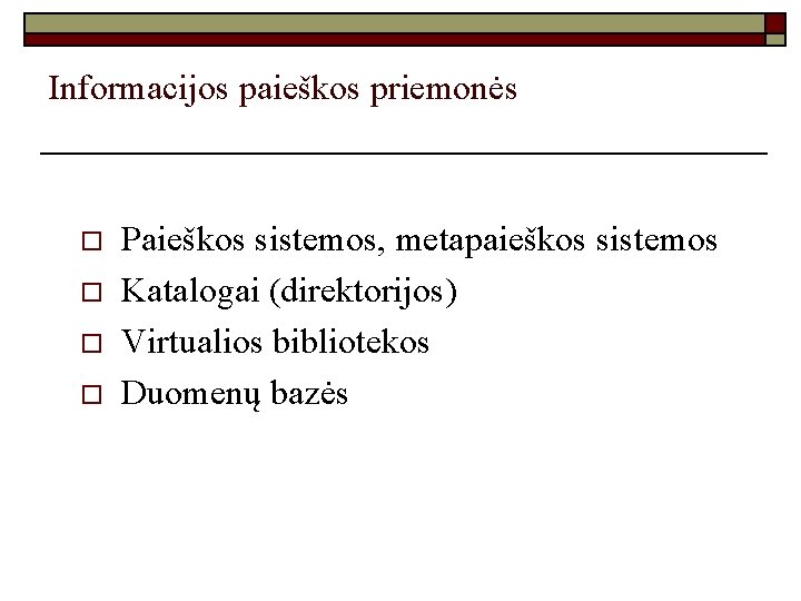 Informacijos paieškos priemonės o o Paieškos sistemos, metapaieškos sistemos Katalogai (direktorijos) Virtualios bibliotekos Duomenų