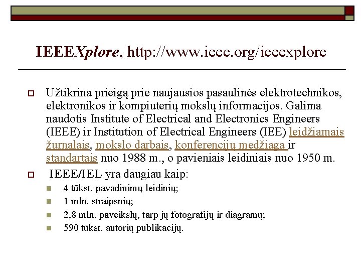 IEEEXplore, http: //www. ieee. org/ieeexplore o o Užtikrina prieigą prie naujausios pasaulinės elektrotechnikos, elektronikos