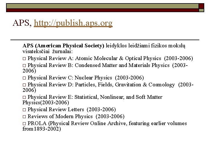 APS, http: //publish. aps. org APS (American Physical Society) leidyklos leidžiami fizikos mokslų visateksčiai