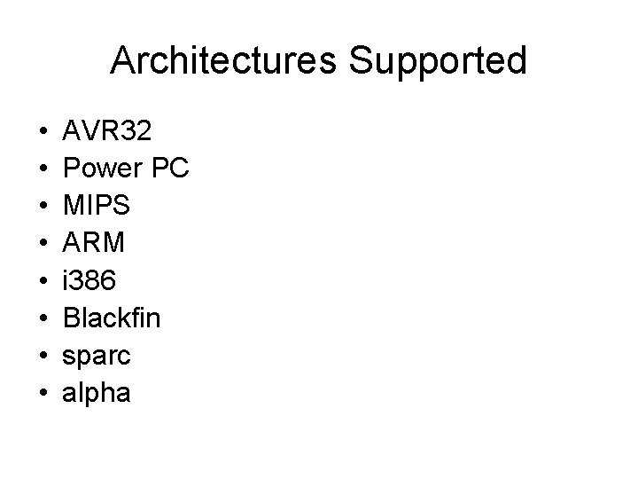 Architectures Supported • • AVR 32 Power PC MIPS ARM i 386 Blackfin sparc