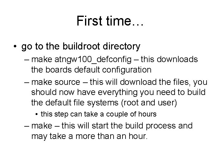 First time… • go to the buildroot directory – make atngw 100_defconfig – this