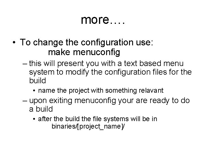 more…. • To change the configuration use: make menuconfig – this will present you