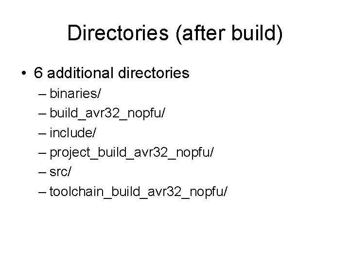 Directories (after build) • 6 additional directories – binaries/ – build_avr 32_nopfu/ – include/