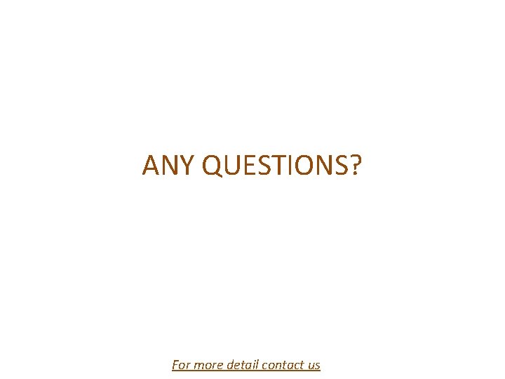 ANY QUESTIONS? For more detail contact us 