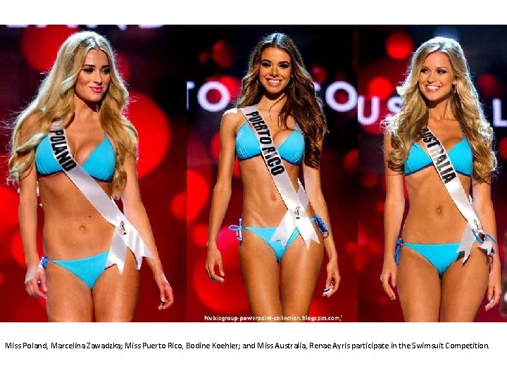 Miss Poland, Marcelina Zawadzka; Miss Puerto Rico, Bodine Koehler; and Miss Australia, Renae Ayris