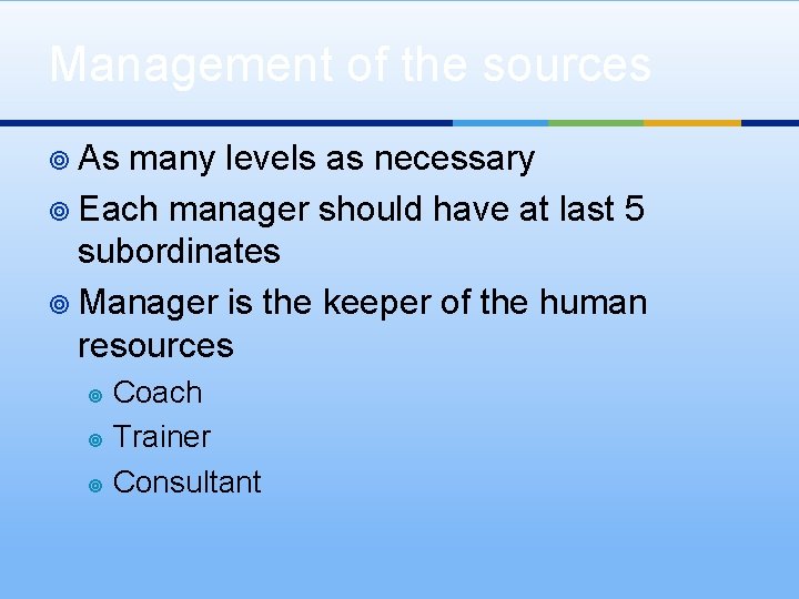 Management of the sources ¥ As many levels as necessary ¥ Each manager should