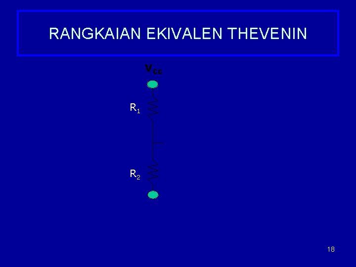 RANGKAIAN EKIVALEN THEVENIN VCC R 1 R 2 18 