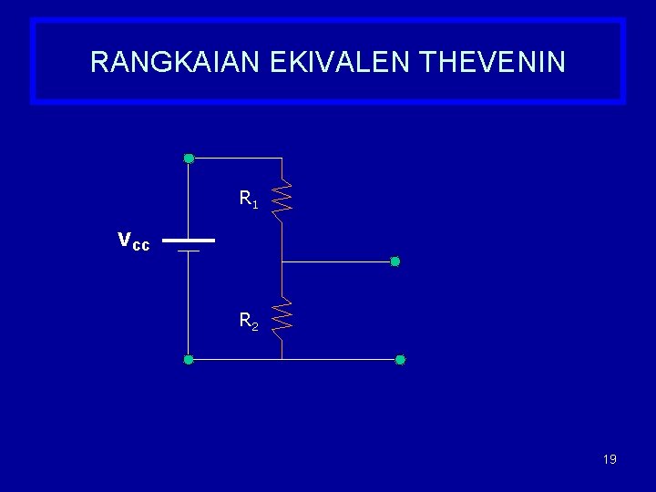 RANGKAIAN EKIVALEN THEVENIN R 1 VCC R 2 19 