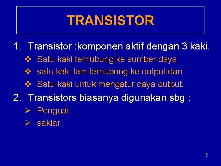 TRANSISTOR 1. Transistor : komponen aktif dengan 3 kaki. v Satu kaki terhubung ke
