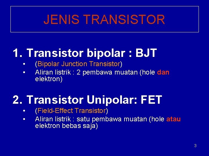 JENIS TRANSISTOR 1. Transistor bipolar : BJT • • (Bipolar Junction Transistor) Aliran listrik