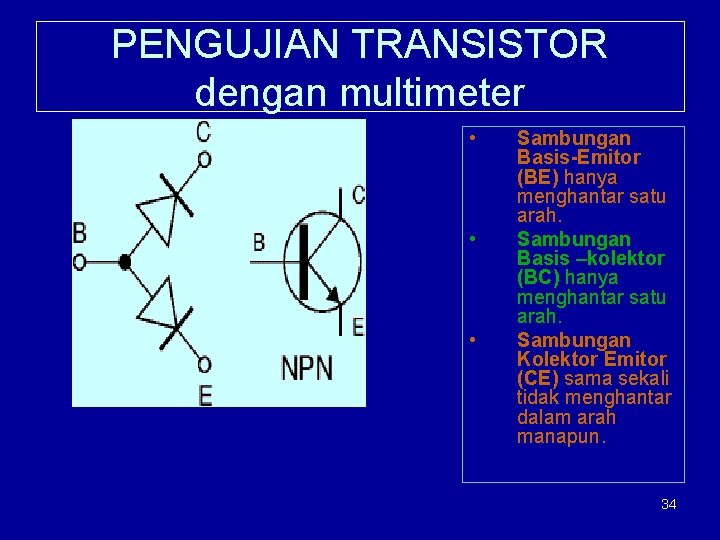 PENGUJIAN TRANSISTOR dengan multimeter • • • Sambungan Basis-Emitor (BE) hanya menghantar satu arah.