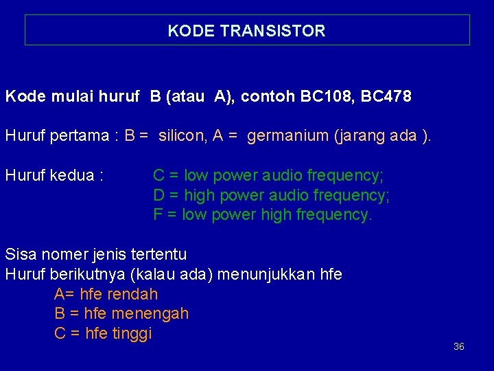 KODE TRANSISTOR Kode mulai huruf B (atau A), contoh BC 108, BC 478 Huruf