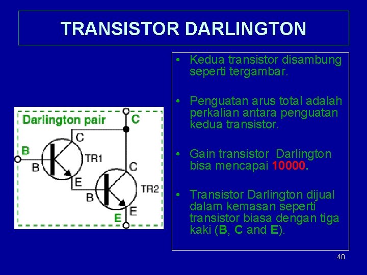 TRANSISTOR DARLINGTON • Kedua transistor disambung seperti tergambar. • Penguatan arus total adalah perkalian