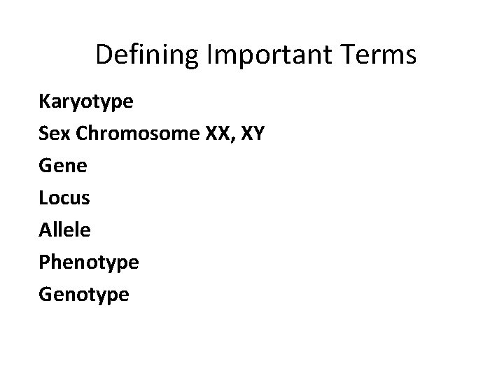 Defining Important Terms Karyotype Sex Chromosome XX, XY Gene Locus Allele Phenotype Genotype 