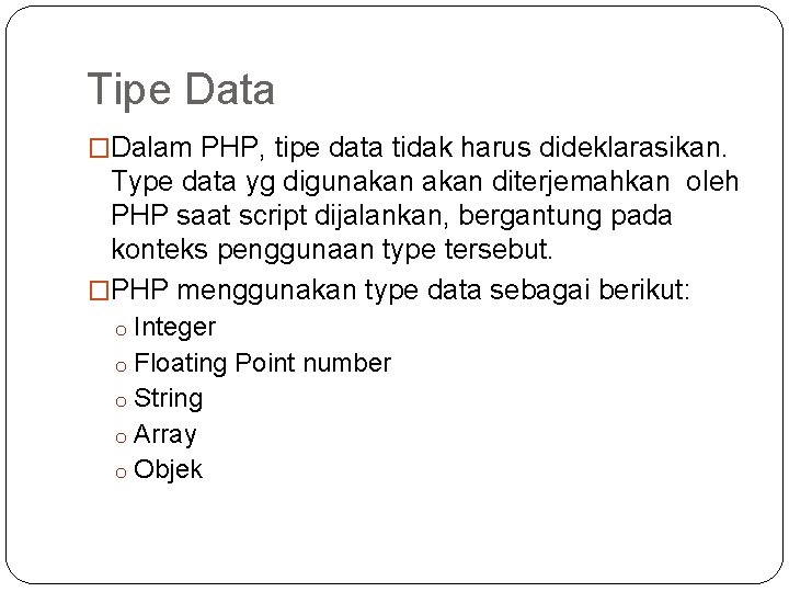 Tipe Data �Dalam PHP, tipe data tidak harus dideklarasikan. Type data yg digunakan diterjemahkan