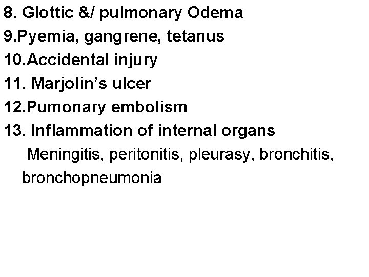 8. Glottic &/ pulmonary Odema 9. Pyemia, gangrene, tetanus 10. Accidental injury 11. Marjolin’s